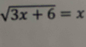 sqrt(3x+6)=x