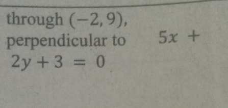 through (-2,9), 
perpendicular to 5x+
2y+3=0