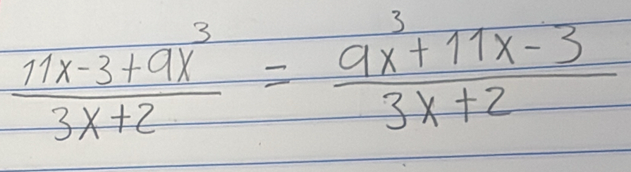  (11x-3+9x^3)/3x+2 = (9x^3+11x-3)/3x+2 