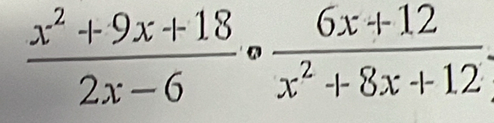  (x^2+9x+18)/2x-6 circ  (6x+12)/x^2+8x+12 .