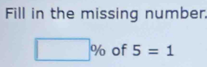 Fill in the missing number.
□ % of 5=1