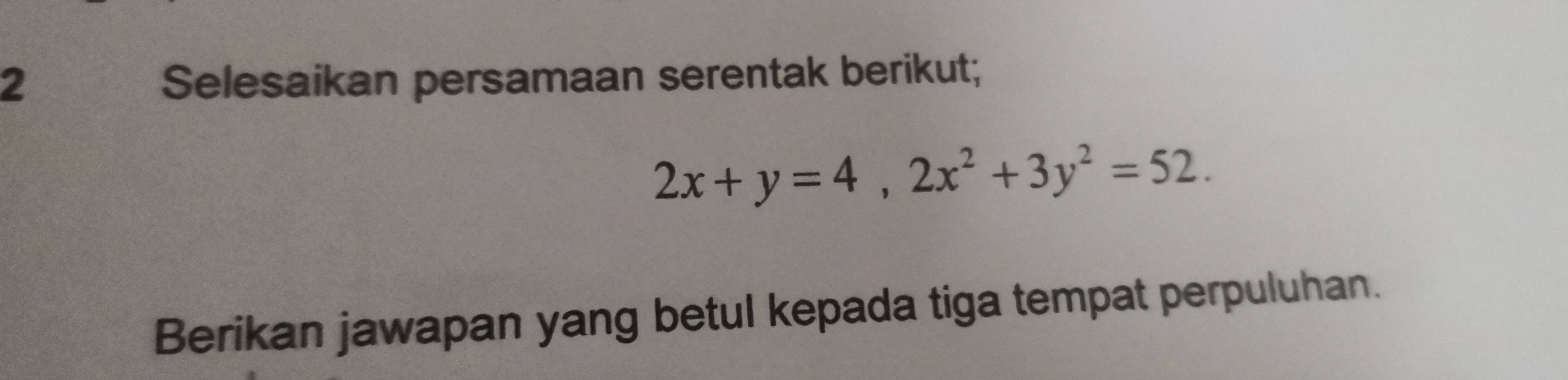 Selesaikan persamaan serentak berikut;
2x+y=4, 2x^2+3y^2=52. 
Berikan jawapan yang betul kepada tiga tempat perpuluhan.