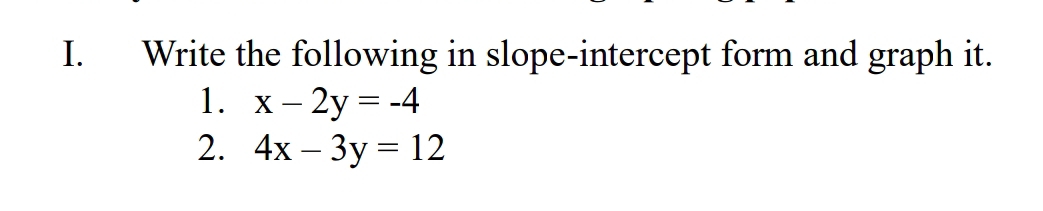 Write the following in slope-intercept form and graph it.
1. x-2y=-4
2. 4x-3y=12