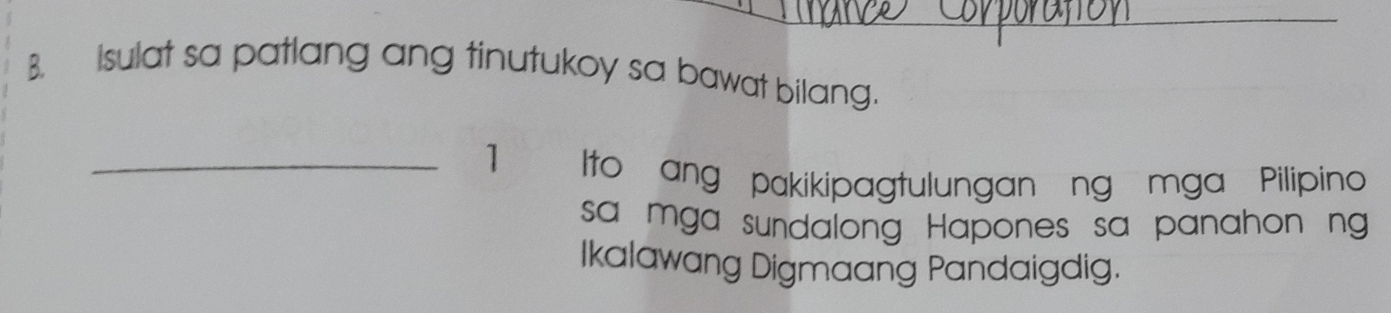 Isulat sa patlang ang tinutukoy sa bawat bilang. 
1 
_Ito ang pakikipagtulungan ng mga Pilipino 
sa mga sundalong Hapones sa panahon ng 
Ikalawang Digmaang Pandaigdig.