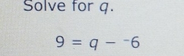 Solve for q.
9=q-^-6