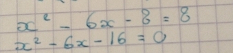 x^2-6x-8=8
x^2-6x-16=0