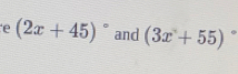 (2x+45)^circ  and (3x+55).