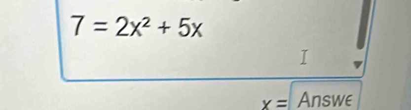 7=2x^2+5x
x= Answe