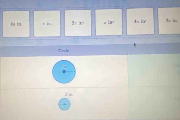 4π in. π in. 2π in^2 π in^2 4π in^2 2π in.
Circle
2 in.
2 in.