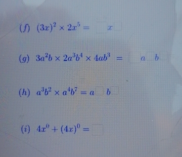 (3x)^2* 2x^5=□ x□
(g) 3a^2b* 2a^3b^4* 4ab^3=ab
(h) a^3b^2* a^4b^7=a□ b
(i) 4x^0+(4x)^0=□