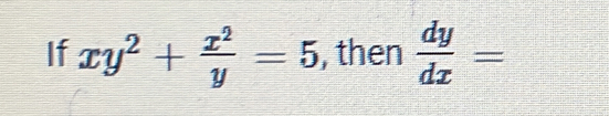 If xy^2+ x^2/y =5 , then  dy/dx =