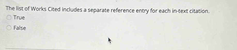 The list of Works Cited includes a separate reference entry for each in-text citation.
True
False