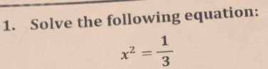 Solve the following equation:
x^2= 1/3 