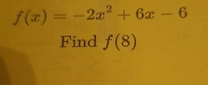 f(x)=-2x^2+6x-6
Find f(8)