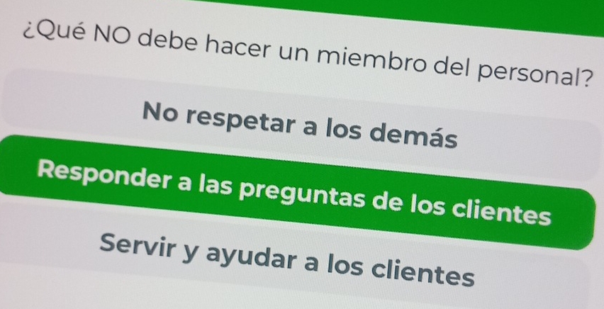 ¿Qué NO debe hacer un miembro del personal?
No respetar a los demás
Responder a las preguntas de los clientes
Servir y ayudar a los clientes