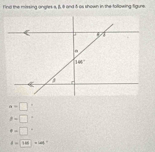 Find the missing angles α,β, θ and δ as shown in the following figure.
alpha =□°
beta =□
θ =□°
delta =146=146