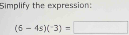 Simplify the expression:
(6-4s)(^-3)=□