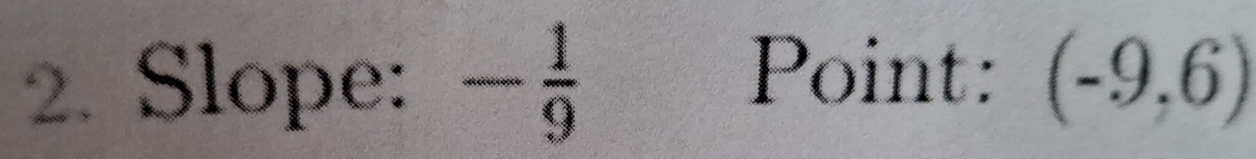 Point: 
2. Slope: - 1/9  (-9,6)