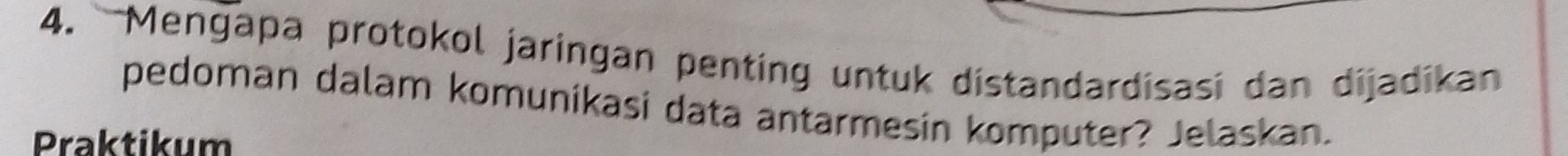 Mengapa protokol jaringan penting untuk distandardisasi dan dijadikan 
pedoman dalam komunikasi data antarmesin komputer? Jelaskan. 
Praktikum