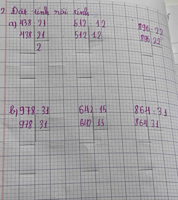 Dat tinh zái hing 
a) beginarrayr 43821 +21 +21 hline 2endarray
512:12 896:22
51212 beginarrayr 86frac 22 □ endarray
B beginarrayr 978:31 978:31endarray 642:15 864:31
64215 86431