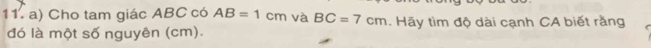 Cho tam giác ABC có AB=1cm và BC=7cm. Hãy tìm độ dài cạnh CA biết rằng 
đó là một số nguyên (cm).