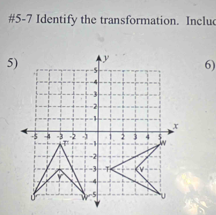 #5-7 Identify the transformation. Includ 
6)