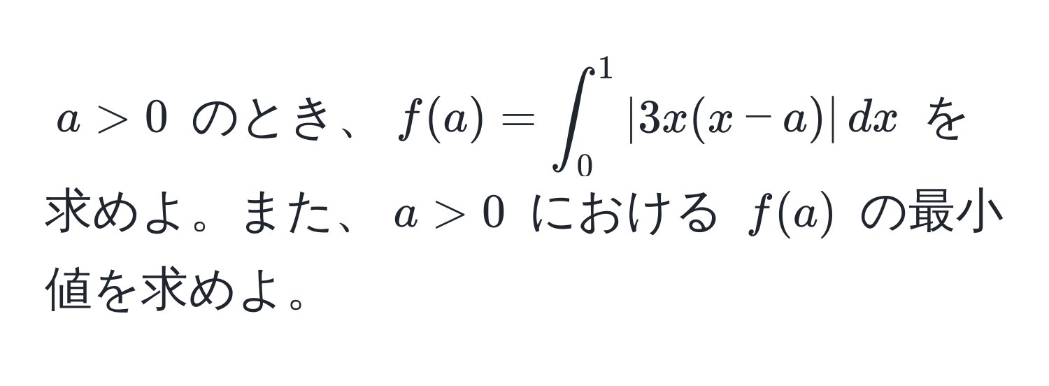 $ a > 0 $ のとき、$ f(a) = ∈t_0^1 |3x(x-a)| , dx $ を求めよ。また、$ a > 0 $ における $ f(a) $ の最小値を求めよ。