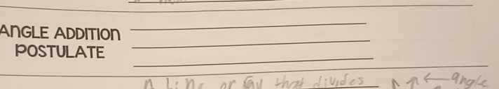 ANGLE ADDITION 
_ 
_ 
POSTULATE 
_ 
_ 
_