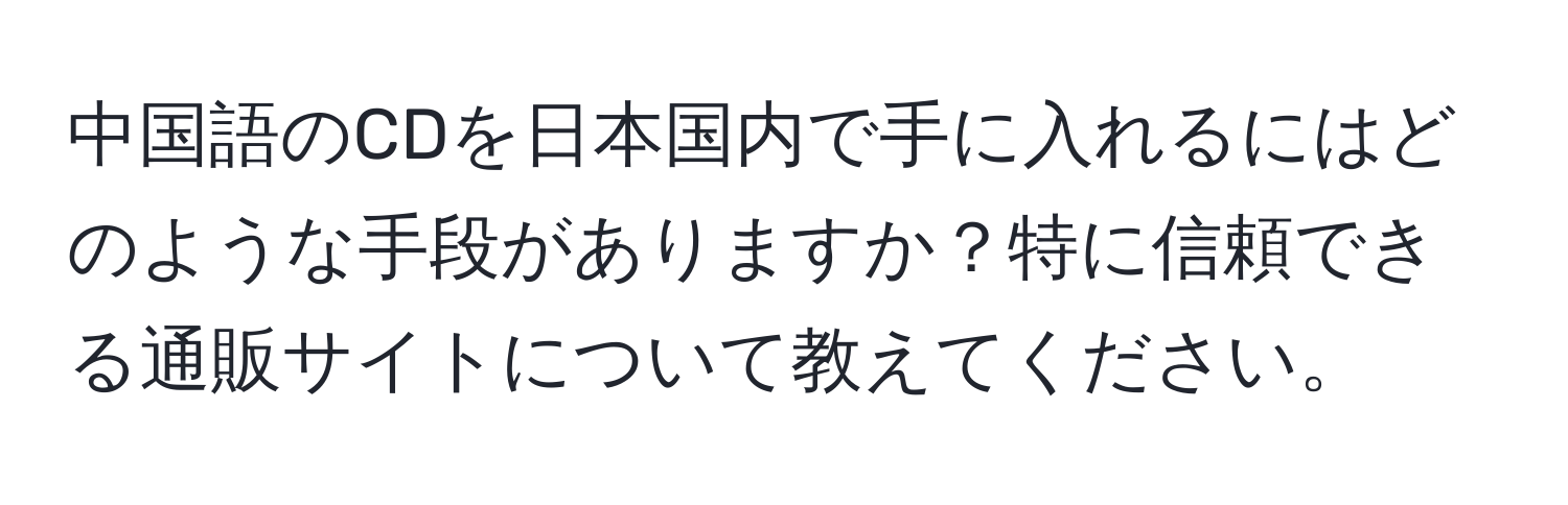 中国語のCDを日本国内で手に入れるにはどのような手段がありますか？特に信頼できる通販サイトについて教えてください。