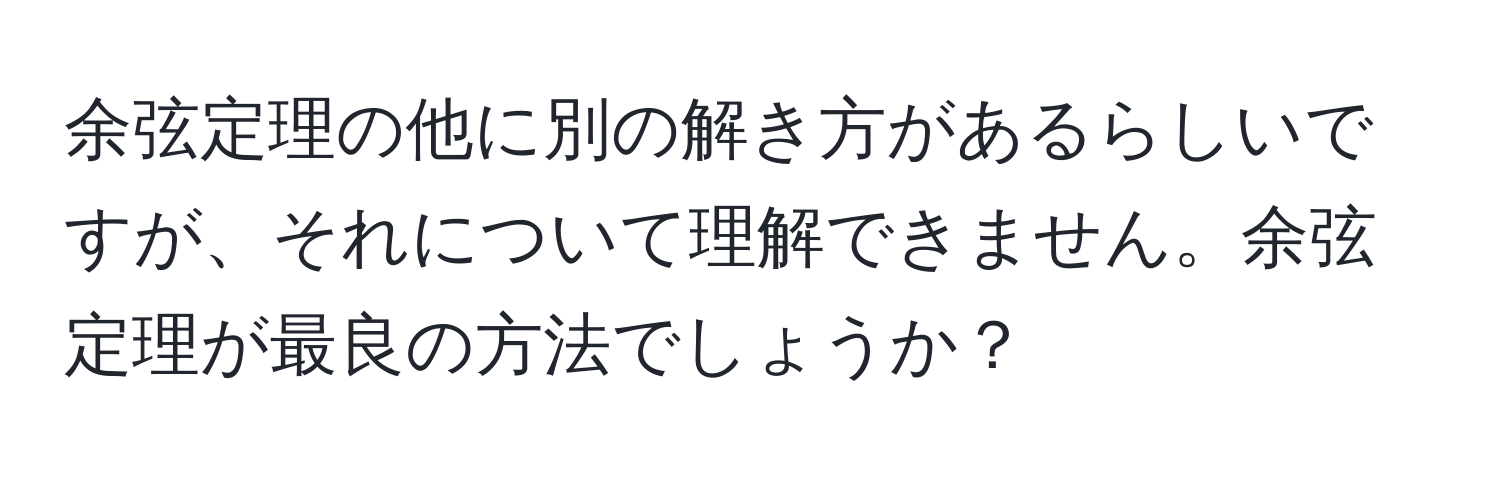 余弦定理の他に別の解き方があるらしいですが、それについて理解できません。余弦定理が最良の方法でしょうか？