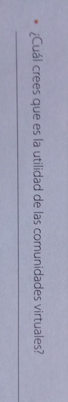 ¿Cuál crees que es la utilidad de las comunidades virtuales? 
_