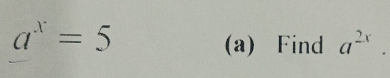 a^x=5
(a) Find a^(2x).