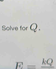 Solve for Q.
F=frac kQ