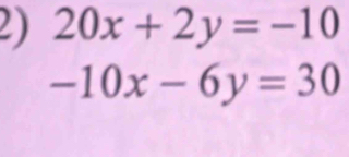 20x+2y=-10
-10x-6y=30