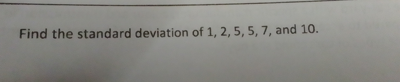 Find the standard deviation of 1, 2, 5, 5, 7, and 10.