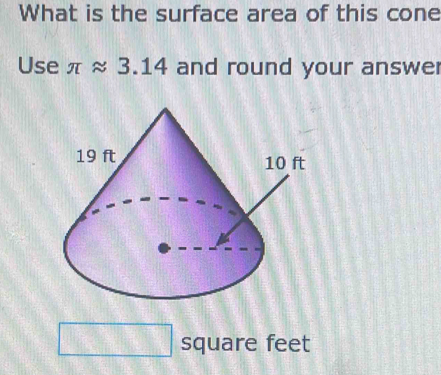 What is the surface area of this cone 
Use π approx 3.14 and round your answer
square feet