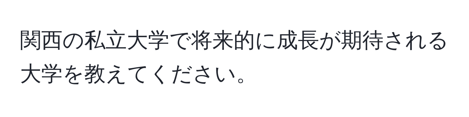 関西の私立大学で将来的に成長が期待される大学を教えてください。