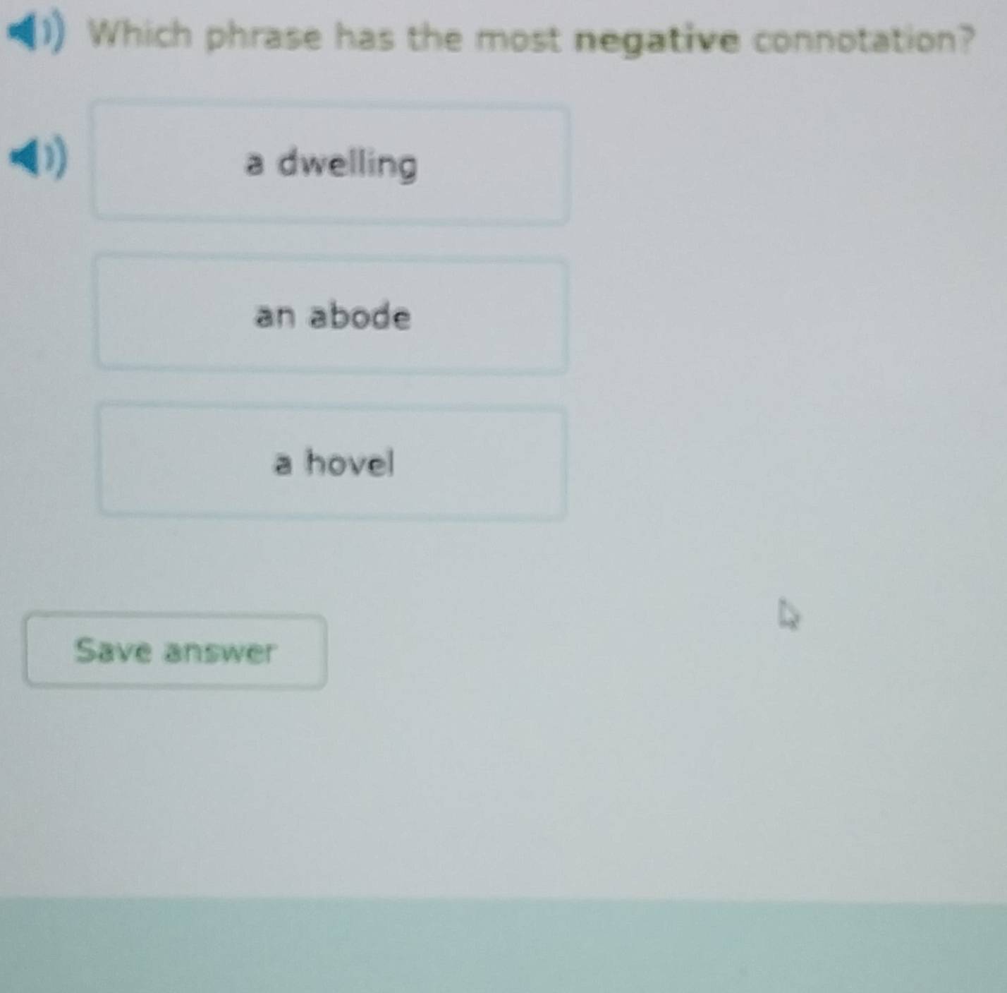 Solved: Which phrase has the most negative connotation? ) a dwelling an ...