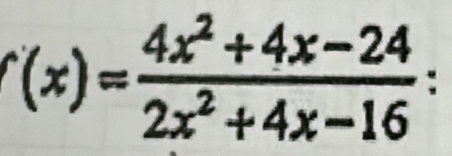 f(x)= (4x^2+4x-24)/2x^2+4x-16  :