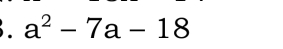 a^2-7a-18