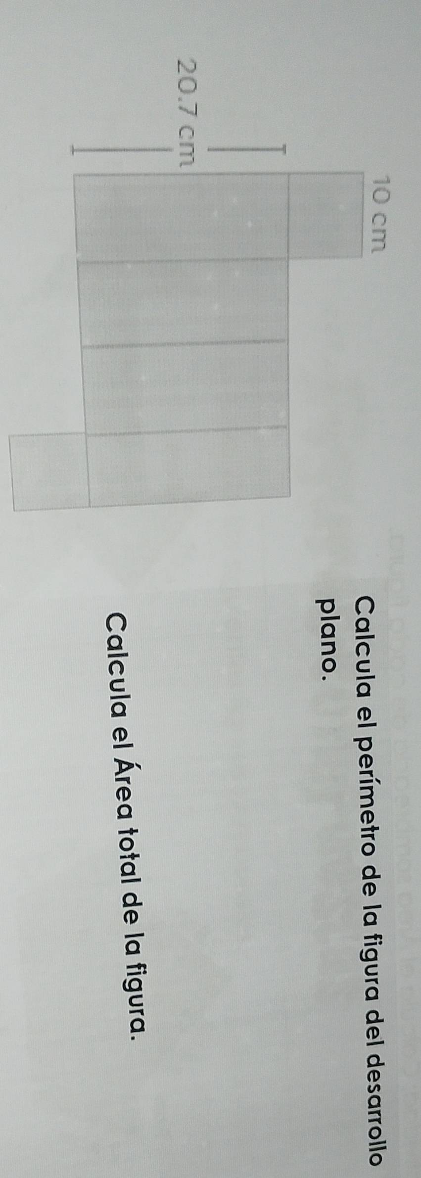 Calcula el perímetro de la figura del desarrollo 
plano. 
Calcula el Área total de la figura.