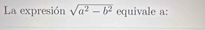 La expresión sqrt(a^2-b^2) equivale a: