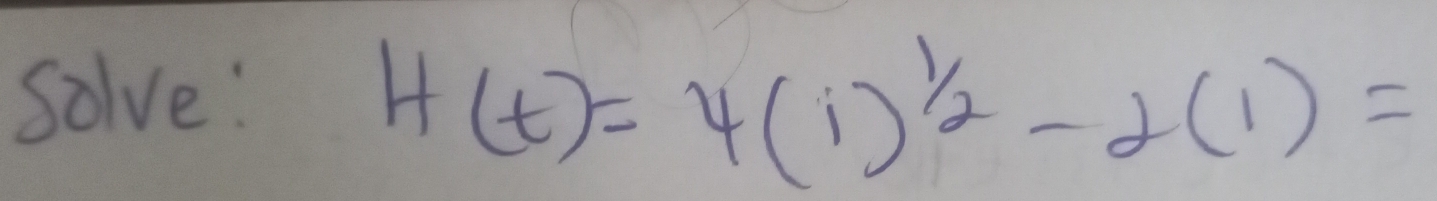 solve:
H(t)=4(1)^ 1/2 -2(1)=