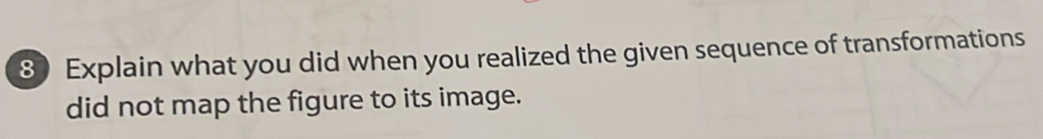 Explain what you did when you realized the given sequence of transformations 
did not map the figure to its image.