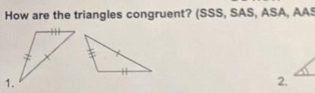 How are the triangles congruent? (SSS, SAS, ASA, AAS 
1.