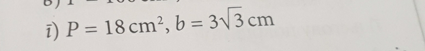 P=18cm^2, b=3sqrt(3)cm