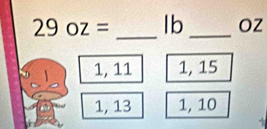 29oz=
lb
OZ
_
1, 11 1, 15
1, 13 1, 10