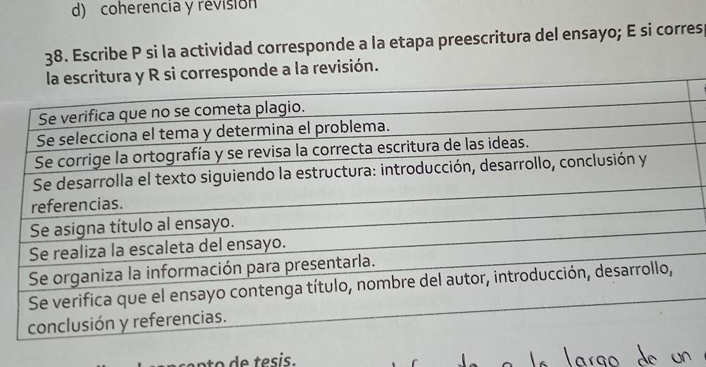 d) coherencia y revisión
38. Escribe P si la actividad corresponde a la etapa preescritura del ensayo; E si corres
nde a la revisión.