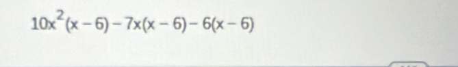 10x^2(x-6)-7x(x-6)-6(x-6)