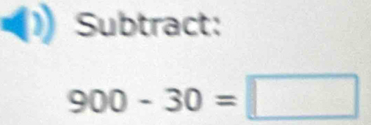 (1) Subtract:
900-30=□